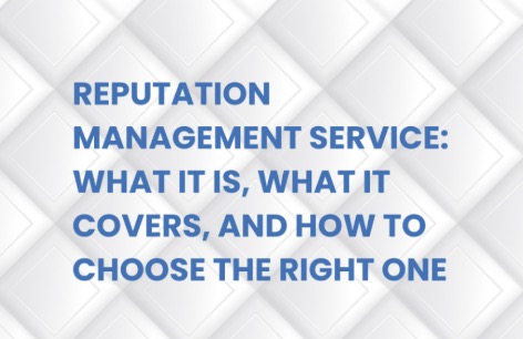 Reputation Management Service: What It Is, What It Covers, And How To Choose The Right One
